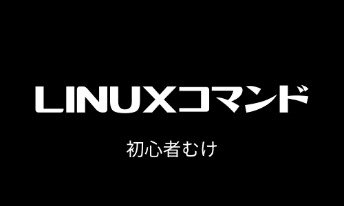 【初心者向け】よく利用するLInux コマンドまとめ　